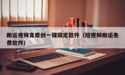 搬运视频变原创一键搞定软件（短视频搬运免费软件）