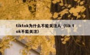 tiktok为什么不能关注人（tik tok不能关注）