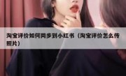 淘宝评价如何同步到小红书（淘宝评价怎么传照片）
