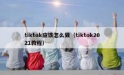 tiktok应该怎么做（tiktok2021教程）