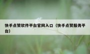 快手点赞软件平台官网入口（快手点赞服务平台）