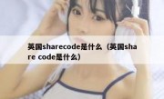 英国sharecode是什么（英国share code是什么）