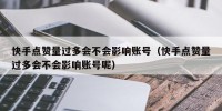 快手点赞量过多会不会影响账号（快手点赞量过多会不会影响账号呢）