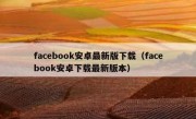 facebook安卓最新版下载（facebook安卓下载最新版本）
