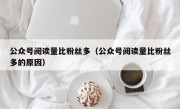 公众号阅读量比粉丝多（公众号阅读量比粉丝多的原因）