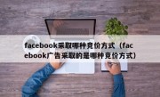 facebook采取哪种竞价方式（facebook广告采取的是哪种竞价方式）
