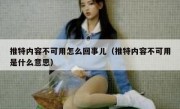推特内容不可用怎么回事儿（推特内容不可用是什么意思）