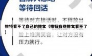 推特看不了自己的推文（推特有些推文看不了）