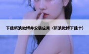 下载新浪微博并安装应用（新浪微博下载个）