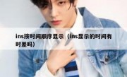ins按时间顺序显示（ins显示的时间有时差吗）