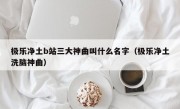 极乐净土b站三大神曲叫什么名字（极乐净土洗脑神曲）