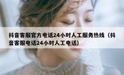 抖音客服官方电话24小时人工服务热线（抖音客服电话24小时人工电话）