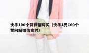 快手100个赞微信购买（快手1元100个赞网站微信支付）