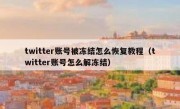 twitter账号被冻结怎么恢复教程（twitter账号怎么解冻结）