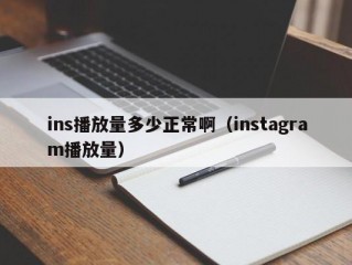 ins播放量多少正常啊（instagram播放量）