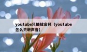 youtube只播放音频（youtube怎么只听声音）