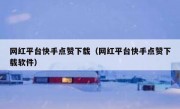 网红平台快手点赞下载（网红平台快手点赞下载软件）
