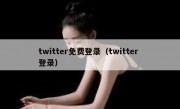twitter免费登录（twitter 登录）