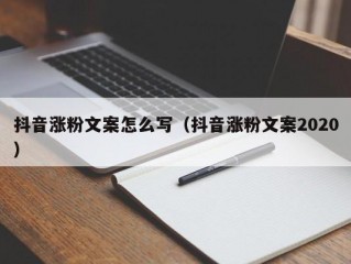 抖音涨粉文案怎么写（抖音涨粉文案2020）
