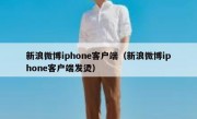 新浪微博iphone客户端（新浪微博iphone客户端发烫）