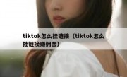 tiktok怎么挂链接（tiktok怎么挂链接赚佣金）
