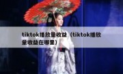 tiktok播放量收益（tiktok播放量收益在哪里）