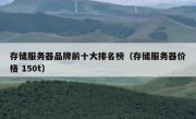 存储服务器品牌前十大排名榜（存储服务器价格 150t）