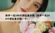 快手一元100个评论多少钱（快手一元100个评论多少钱一个）