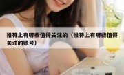 推特上有哪些值得关注的（推特上有哪些值得关注的账号）