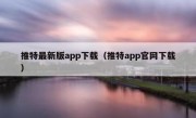 推特最新版app下载（推特app官网下载）