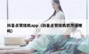 抖音点赞挂机app（抖音点赞挂机软件违规吗）