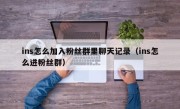 ins怎么加入粉丝群里聊天记录（ins怎么进粉丝群）
