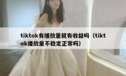 tiktok有播放量就有收益吗（tiktok播放量不稳定正常吗）