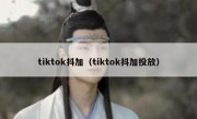 tiktok抖加（tiktok抖加投放）