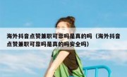 海外抖音点赞兼职可靠吗是真的吗（海外抖音点赞兼职可靠吗是真的吗安全吗）