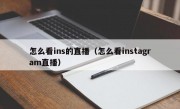 怎么看ins的直播（怎么看instagram直播）