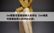ins哪里可查看给别人的评论（ins哪里可查看给别人的评论记录）