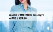 ins评论了才能注册吗（instagram评论才能注册）