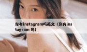 你有instagram吗英文（你有instagram 吗）