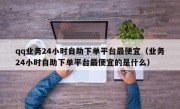 qq业务24小时自助下单平台最便宜（业务24小时自助下单平台最便宜的是什么）