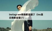 instagram很抱歉出错了（ins显示抱歉出错了）
