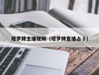 塔罗牌主播视频（塔罗牌直播占卜）