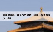 阿里服务器一年多少钱电费（阿里云服务费多少一年）