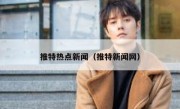 推特热点新闻（推特新闻网）