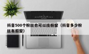 抖音500个粉丝也可以挂橱窗（抖音多少粉丝有橱窗）