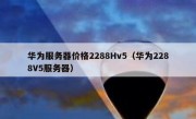 华为服务器价格2288Hv5（华为2288V5服务器）