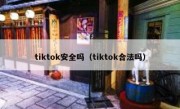 tiktok安全吗（tiktok合法吗）