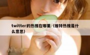 twitter的热搜在哪里（推特热搜是什么意思）