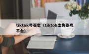 tiktok号买卖（tiktok出售账号平台）