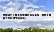 微博官方下载手机版最新版安卓版（微博下载官方手机版下载安装）